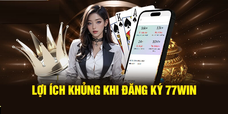 Lợi ích người chơi nhận được khi đăng ký thành viên tại 77win