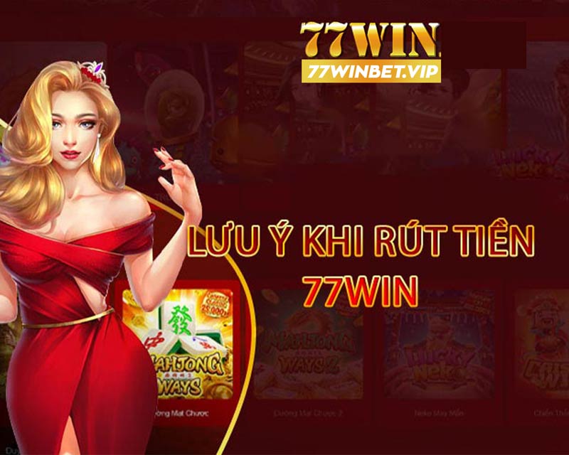 Lưu ý khi rút tiền 77win