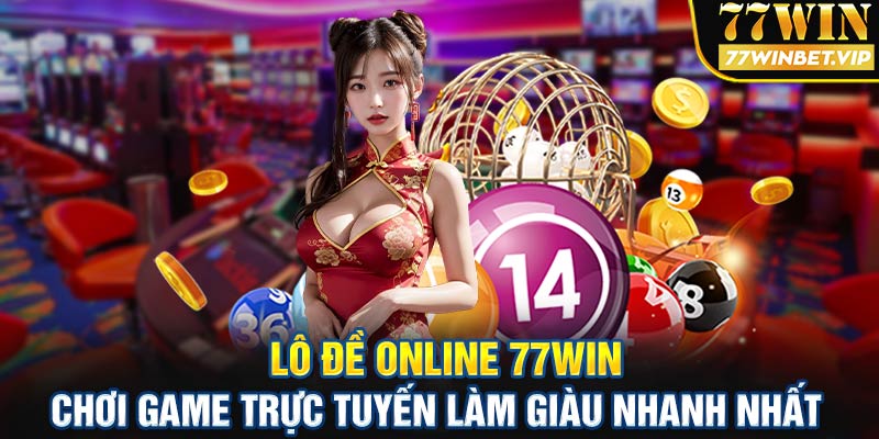 Lô đề online 77win - Chơi game trực tuyến làm giàu #1 2024